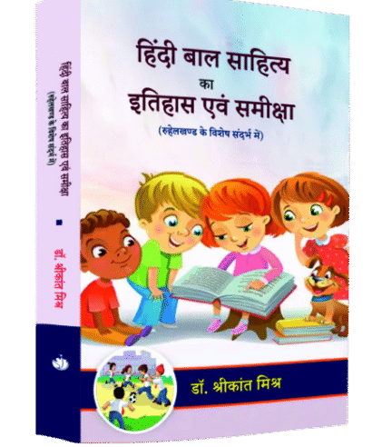 हिंदी बाल साहित्य का इतिहास एवं समीक्षा (रूहेलखंड के विशेष संदर्भ में) (Hindi Baal Sahitya Ka Iitihas Evam Samiksha (Ruhelkhand Ke Vishesh Sandarbh Mai))